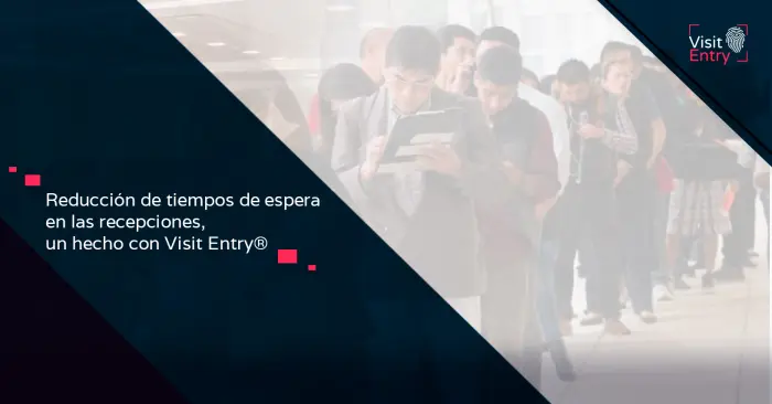 Eliminación de Esperas en Recepciones: La Solución Efectiva de Visit Entry®